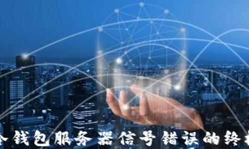 
解决冷钱包服务器信号错误的终极指南