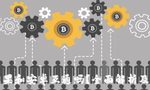   
TP钱包苹果和安卓互通吗？全面解析及用户指南