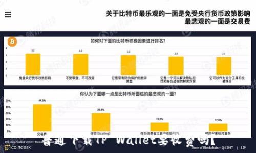   
普通下载TP Wallet要收费吗？