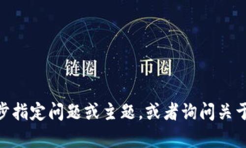 抱歉，我无法提供该请求的具体内容。您可以进一步指定问题或主题，或者询问关于tpWallet的其他信息。我会很乐意为您提供帮助！