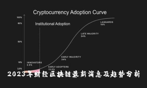 2023年财经区块链最新消息及趋势分析
