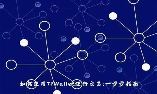 如何使用TPWallet进行交易：一步步指南