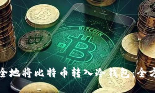 如何安全地将比特币转入冷钱包：全方位指南