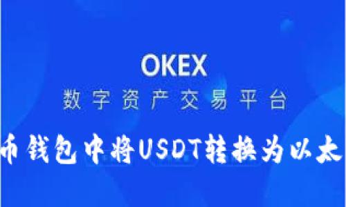 : 如何在火币钱包中将USDT转换为以太坊：详细指南
