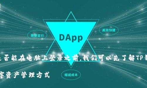 在讨论TP钱包（TPWallet）是否能在电脑上登录之前，我们可以先了解TP钱包的基本概念和它的功能。

### TP钱包：一种新的数字资产管理方式