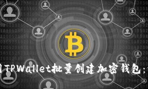 如何使用TPWallet批量创建加密钱包：详细指南