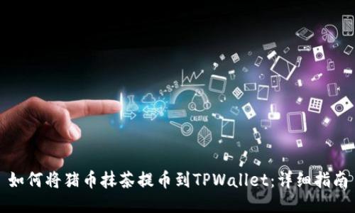 如何将猪币抹茶提币到TPWallet：详细指南