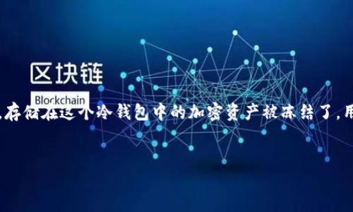 在加密货币领域，冷钱包（Cold Wallet）是指一种离线的钱包，用于存储加密资产以增强其安全性。当我们说“TP冷钱包资产被冻结”时，意思是通过某种原因，存储在这个冷钱包中的加密资产被冻结了，用户无法进行交易或取款。这种情况可能是由于法律问题、技术问题或钱包提供商的政策变更等原因导致的。接下来，我们将详细探讨这个概念及相关的内容。


TP冷钱包资产冻结的原因和解决方案