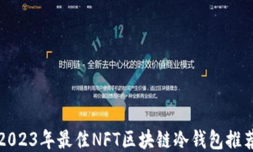 
2023年最佳NFT区块链冷钱包推荐