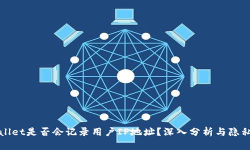 TPWallet是否会记录用户IP地址？深入分析与隐私保护