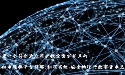 思考一个符合大众用户搜索需求并且的

虚拟币转换平台详解：如何高效、安全地进行数字货币兑换