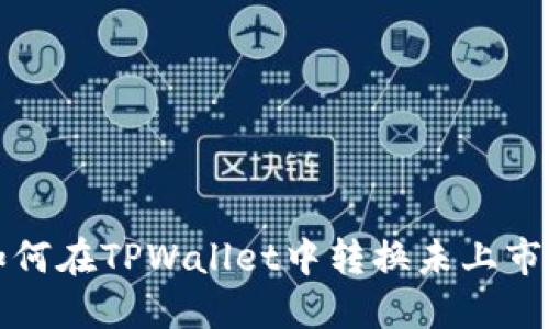: 如何在TPWallet中转换未上市代币