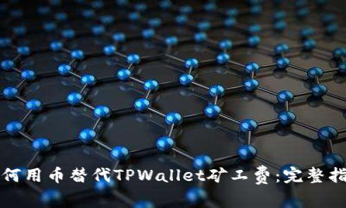 如何用币替代TPWallet矿工费：完整指南