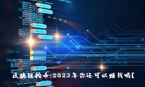 区块链挖币：2023年你还可以赚钱吗？