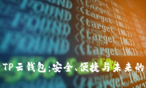 全面解析TP云钱包：安全、便捷与未来的发展趋势