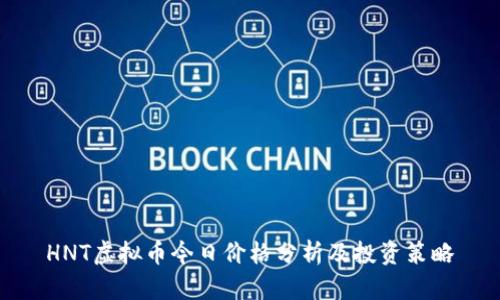 HNT虚拟币今日价格分析及投资策略
