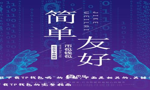 关于“香港ID能下载TP钱包吗”的主题，下面是相关的、关键词及内容介绍。

香港ID用户下载TP钱包的完整指南