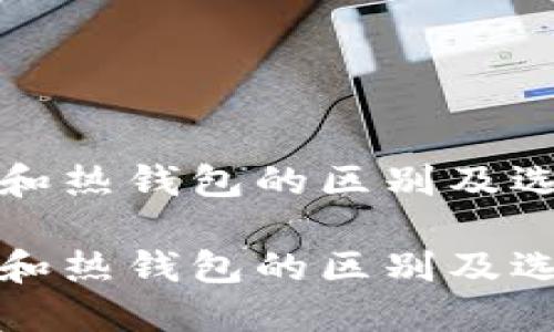 冷钱包和热钱包的区别及选择指南

冷钱包和热钱包的区别及选择指南