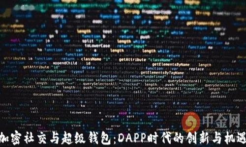 
加密社交与超级钱包：DAPP时代的创新与机遇