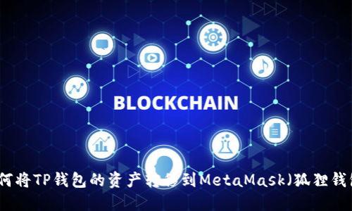 如何将TP钱包的资产转移到MetaMask（狐狸钱包）