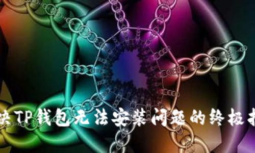 解决TP钱包无法安装问题的终极指南