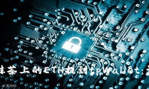 如何将抹茶上的ETH提到tpWallet：详细指南